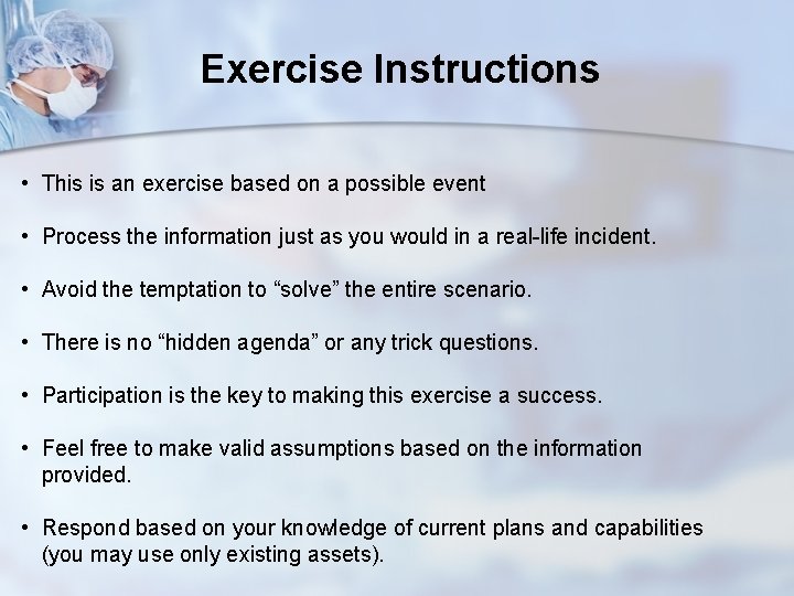 Exercise Instructions • This is an exercise based on a possible event • Process