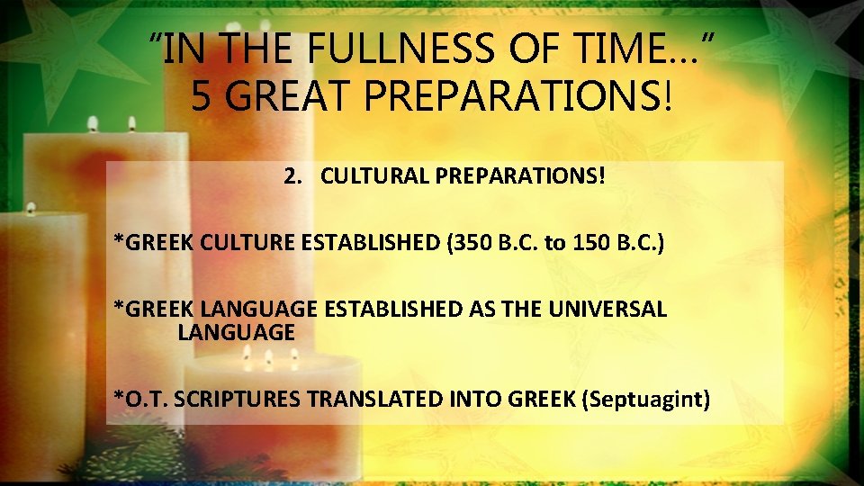 “IN THE FULLNESS OF TIME…” 5 GREAT PREPARATIONS! 2. CULTURAL PREPARATIONS! *GREEK CULTURE ESTABLISHED