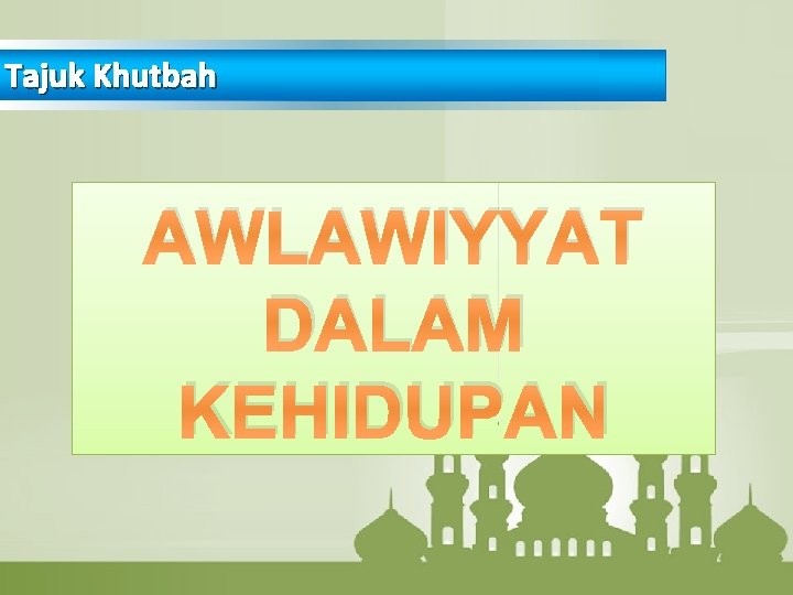 Tajuk Khutbah AWLAWIYYAT DALAM KEHIDUPAN 