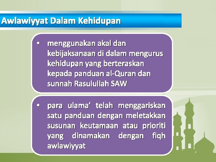 Awlawiyyat Dalam Kehidupan • menggunakan akal dan kebijaksanaan di dalam mengurus kehidupan yang berteraskan