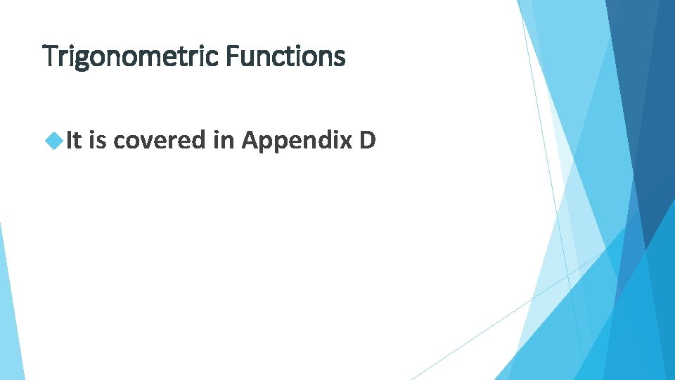 Trigonometric Functions It is covered in Appendix D 