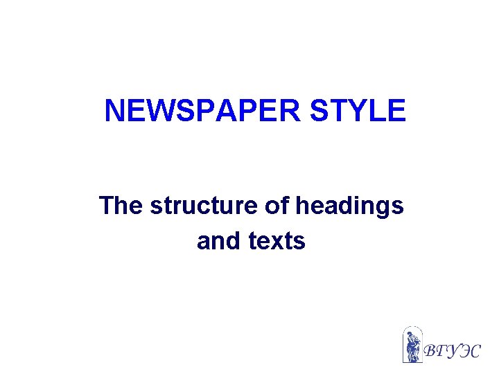 NEWSPAPER STYLE The structure of headings and texts 