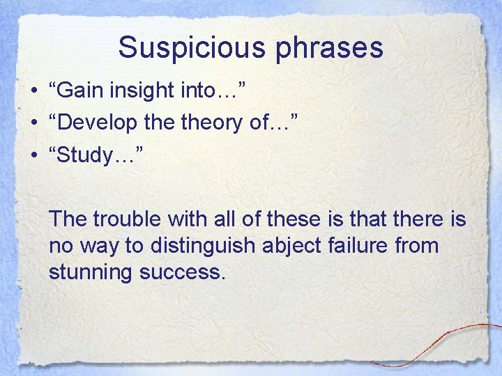 Suspicious phrases • “Gain insight into…” • “Develop theory of…” • “Study…” The trouble Suspicious phrases • “Gain insight into…” • “Develop theory of…” • “Study…” The trouble