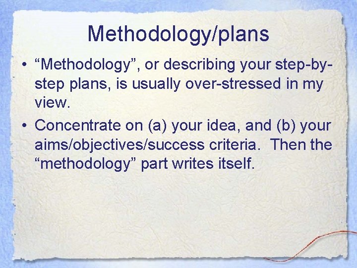 Methodology/plans • “Methodology”, or describing your step-bystep plans, is usually over-stressed in my view. Methodology/plans • “Methodology”, or describing your step-bystep plans, is usually over-stressed in my view.