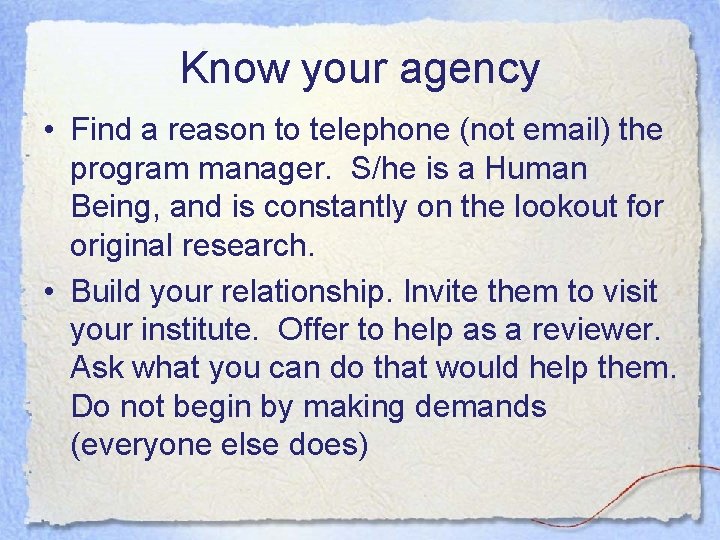 Know your agency • Find a reason to telephone (not email) the program manager. Know your agency • Find a reason to telephone (not email) the program manager.