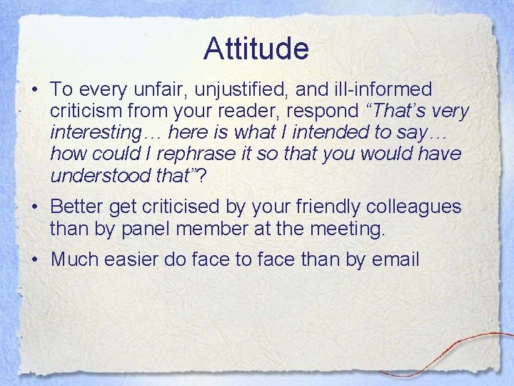 Attitude • To every unfair, unjustified, and ill-informed criticism from your reader, respond “That’s Attitude • To every unfair, unjustified, and ill-informed criticism from your reader, respond “That’s