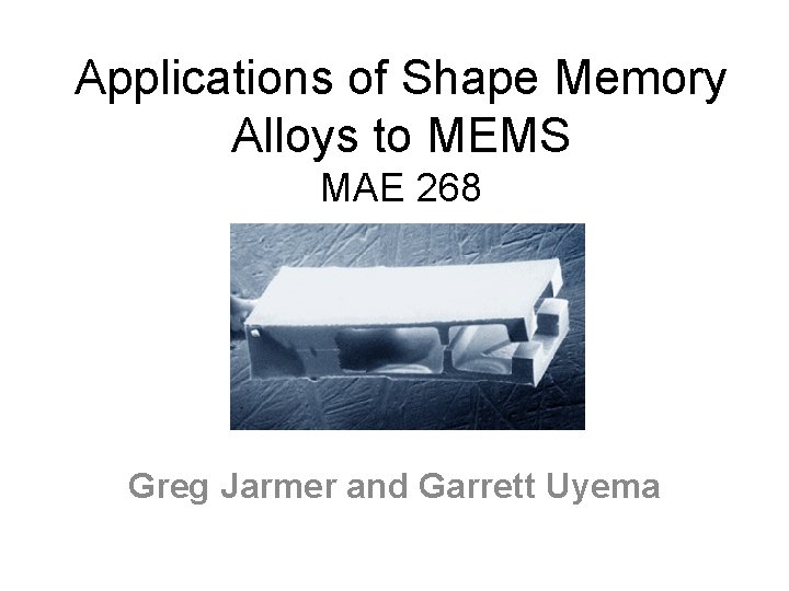 Applications of Shape Memory Alloys to MEMS MAE 268 Greg Jarmer and Garrett Uyema