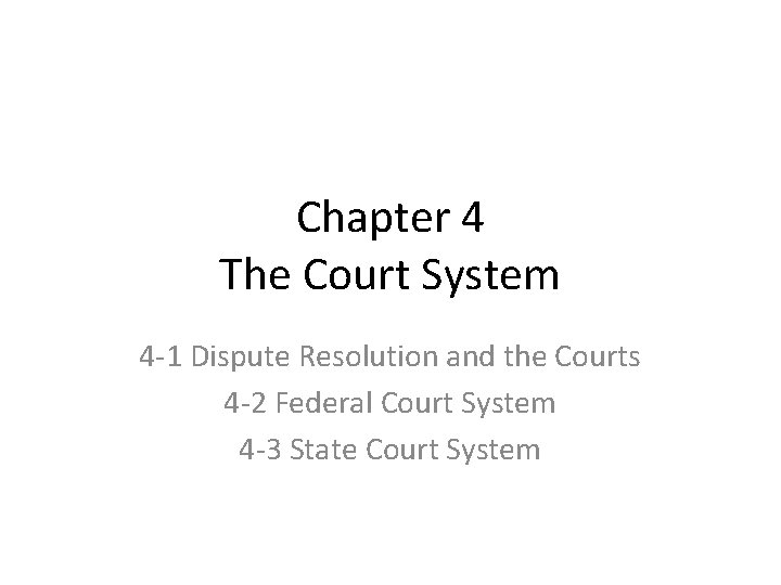 Chapter 4 The Court System 4 -1 Dispute Resolution and the Courts 4 -2