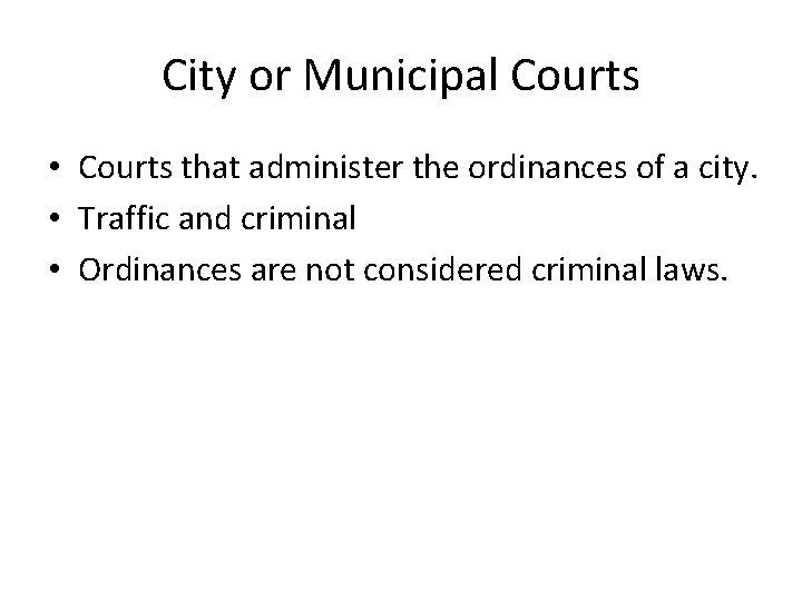 City or Municipal Courts • Courts that administer the ordinances of a city. •