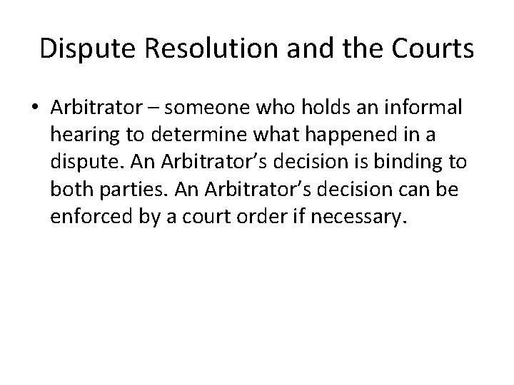 Dispute Resolution and the Courts • Arbitrator – someone who holds an informal hearing
