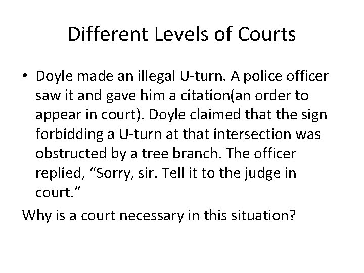 Different Levels of Courts • Doyle made an illegal U-turn. A police officer saw