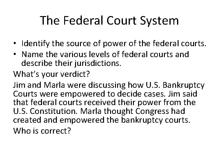 The Federal Court System • Identify the source of power of the federal courts.