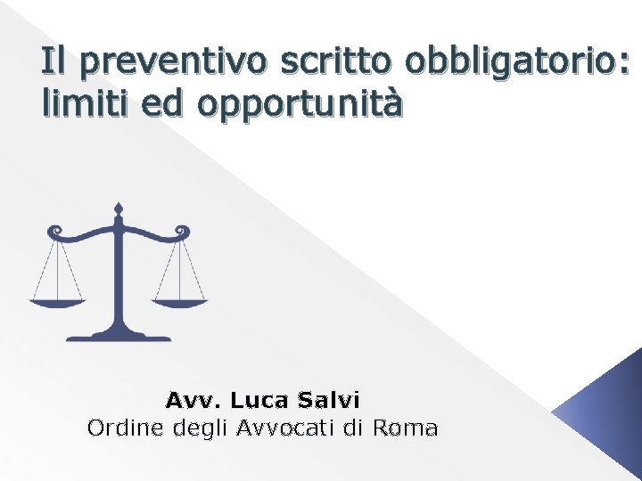 Il preventivo scritto obbligatorio: limiti ed opportunità Avv. Luca Salvi Ordine degli Avvocati di