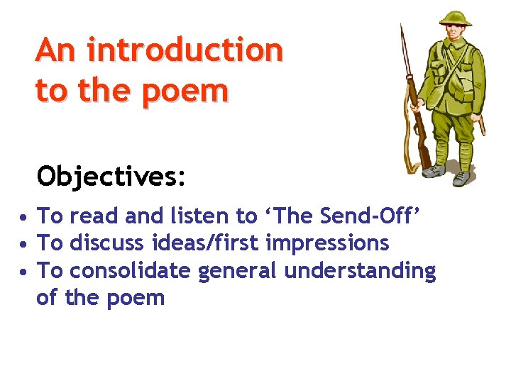 An introduction to the poem Objectives: • To read and listen to ‘The Send-Off’