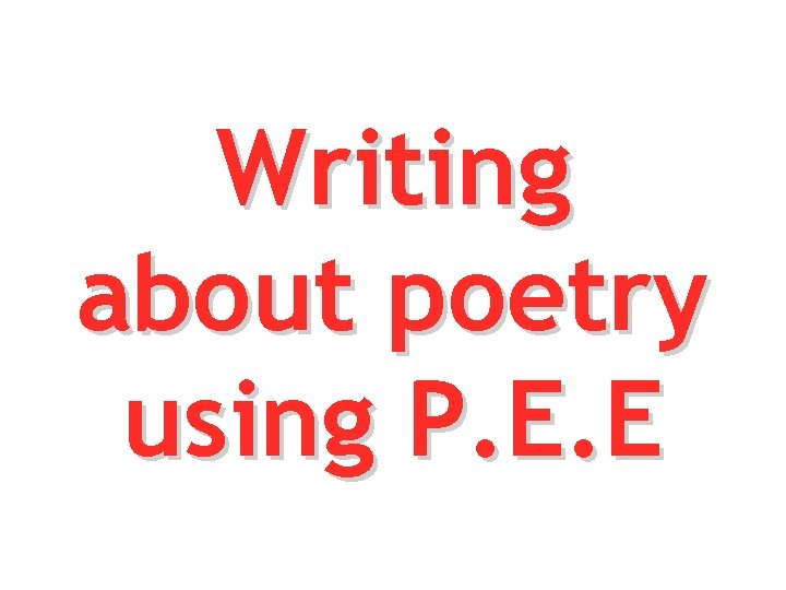 Writing about poetry using P. E. E 