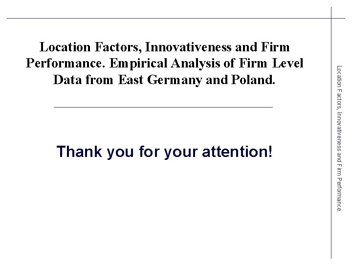 Thank you for your attention! Location Factors, Innovativeness and Firm Performance. Empirical Analysis of
