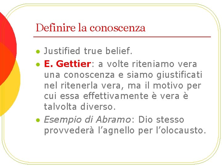 Definire la conoscenza l l l Justified true belief. E. Gettier: a volte riteniamo