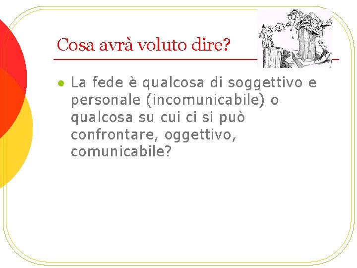 Cosa avrà voluto dire? l La fede è qualcosa di soggettivo e personale (incomunicabile)