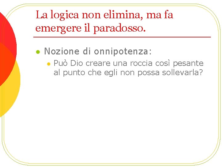 La logica non elimina, ma fa emergere il paradosso. l Nozione di onnipotenza: l