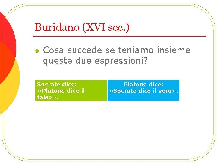 Buridano (XVI sec. ) l Cosa succede se teniamo insieme queste due espressioni? Socrate