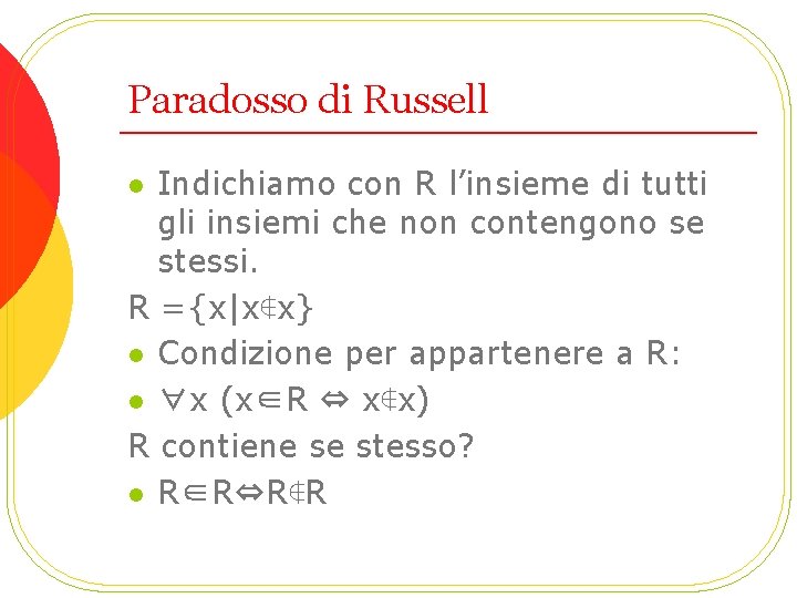 Paradosso di Russell Indichiamo con R l’insieme di tutti gli insiemi che non contengono