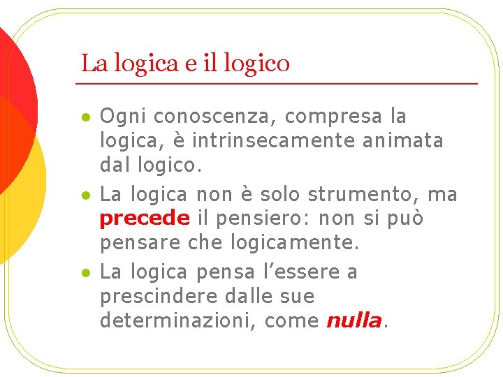La logica e il logico l l l Ogni conoscenza, compresa la logica, è