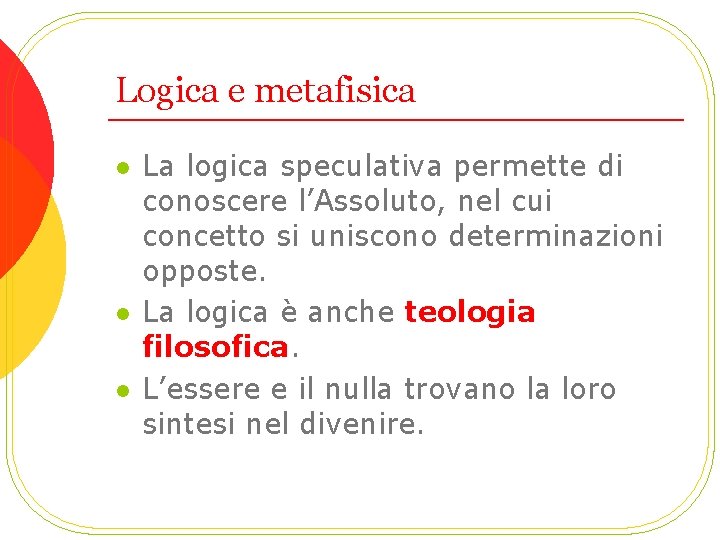 Logica e metafisica l l l La logica speculativa permette di conoscere l’Assoluto, nel