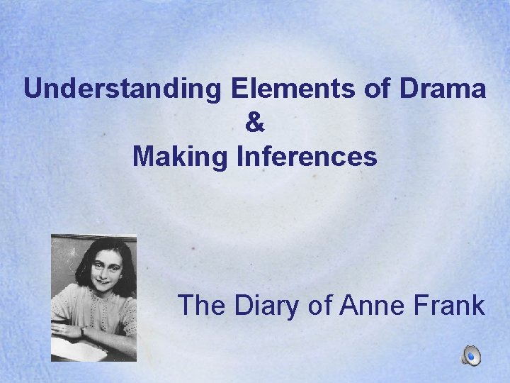 Understanding Elements of Drama & Making Inferences The Diary of Anne Frank 