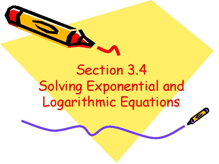 Section 3. 4 Solving Exponential and Logarithmic Equations 
