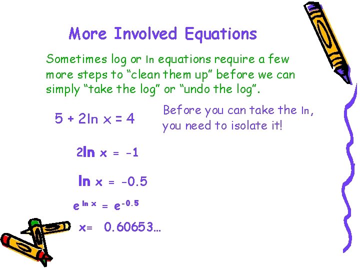 More Involved Equations Sometimes log or ln equations require a few more steps to