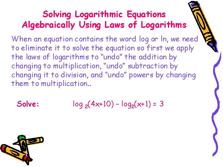 Solving Logarithmic Equations Algebraically Using Laws of Logarithms When an equation contains the word