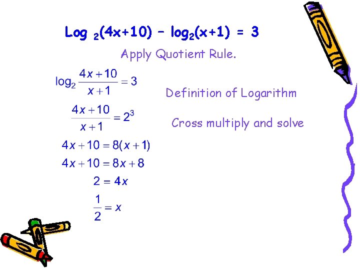 Log 2(4 x+10) – log 2(x+1) = 3 Apply Quotient Rule. Definition of Logarithm