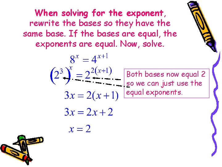When solving for the exponent, rewrite the bases so they have the same base.