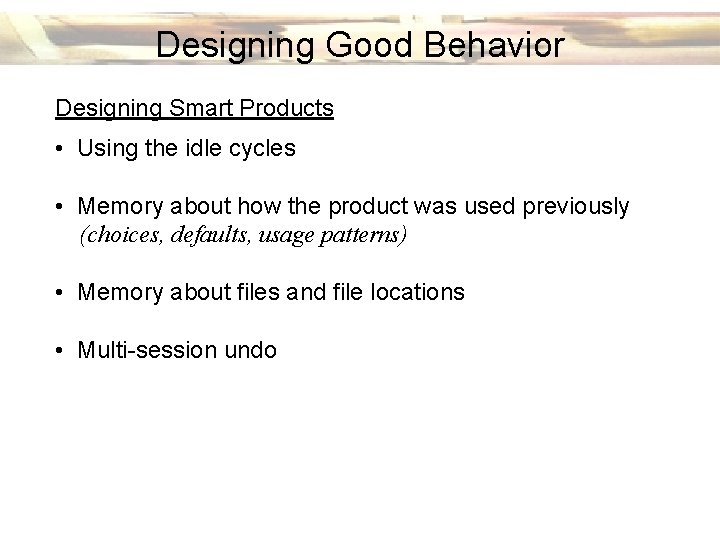 Designing Good Behavior Designing Smart Products • Using the idle cycles • Memory about