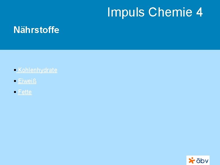 Impuls Chemie 4 Nährstoffe § Kohlenhydrate § Eiweiß § Fette 