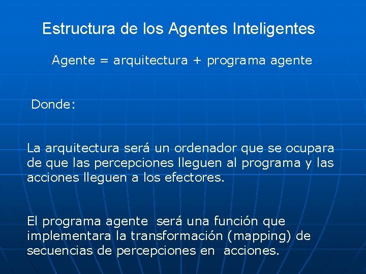 Estructura de los Agentes Inteligentes Agente = arquitectura + programa agente Donde: La arquitectura