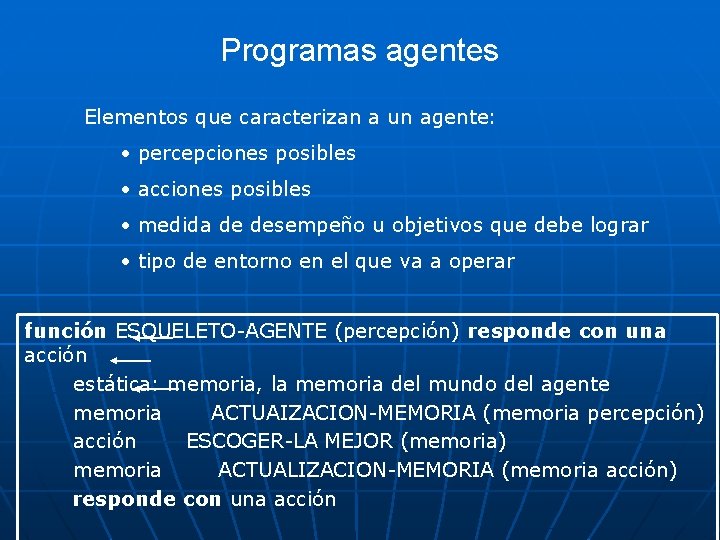 Programas agentes Elementos que caracterizan a un agente: • percepciones posibles • acciones posibles