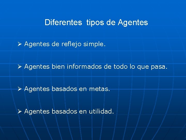 Diferentes tipos de Agentes Ø Agentes de reflejo simple. Ø Agentes bien informados de
