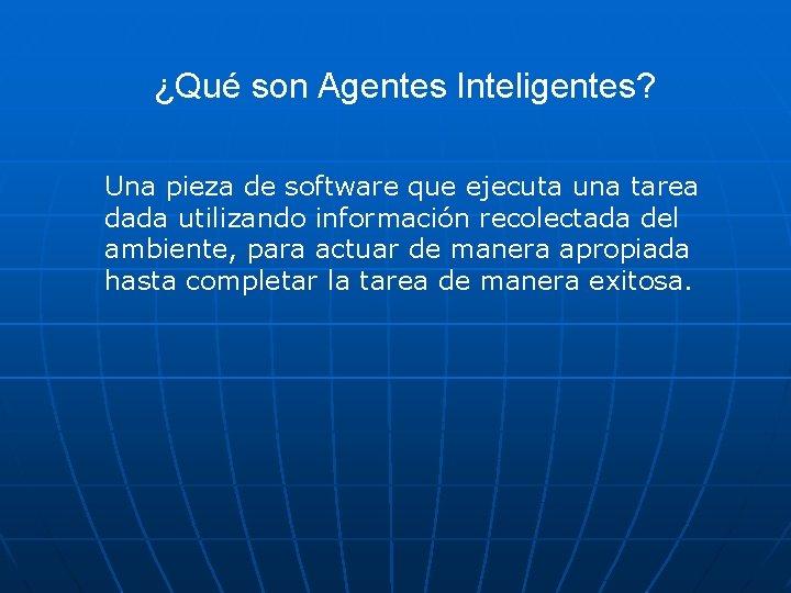 ¿Qué son Agentes Inteligentes? Una pieza de software que ejecuta una tarea dada utilizando