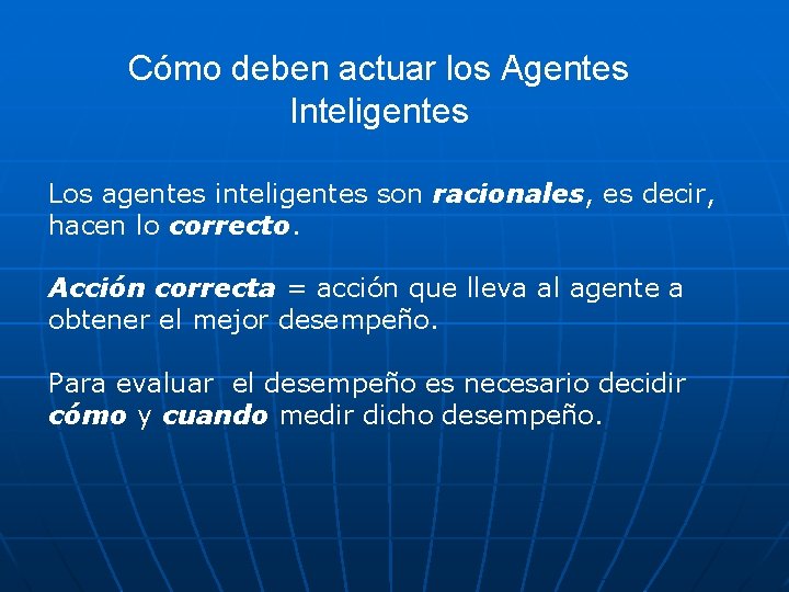 Cómo deben actuar los Agentes Inteligentes Los agentes inteligentes son racionales, es decir, hacen