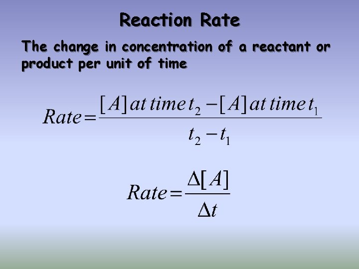 Reaction Rate The change in concentration of a reactant or product per unit of