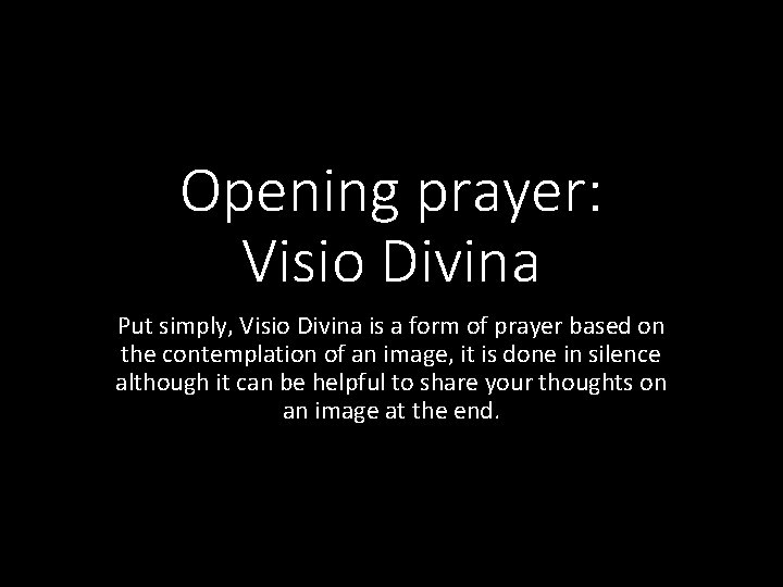 Opening prayer: Visio Divina Put simply, Visio Divina is a form of prayer based