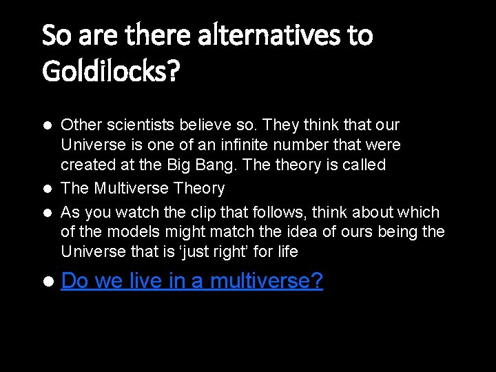 So are there alternatives to Goldilocks? Other scientists believe so. They think that our