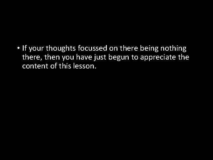  • If your thoughts focussed on there being nothing there, then you have