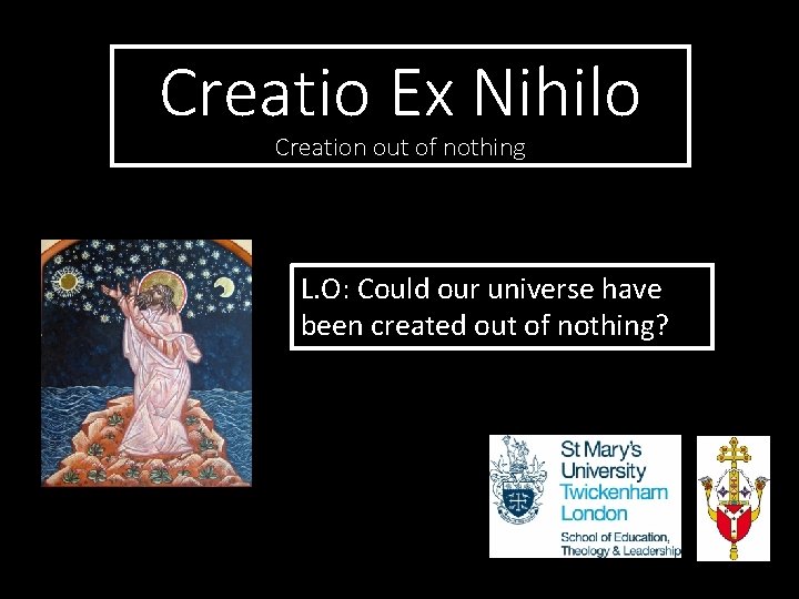 Creatio Ex Nihilo Creation out of nothing L. O: Could our universe have been
