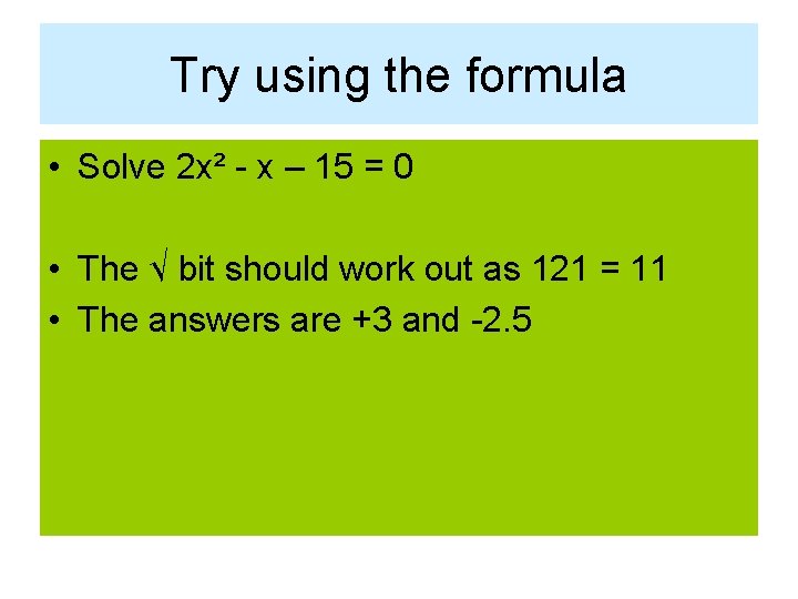 Try using the formula • Solve 2 x² - x – 15 = 0