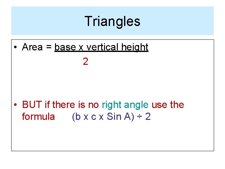 Triangles • Area = base x vertical height 2 • BUT if there is