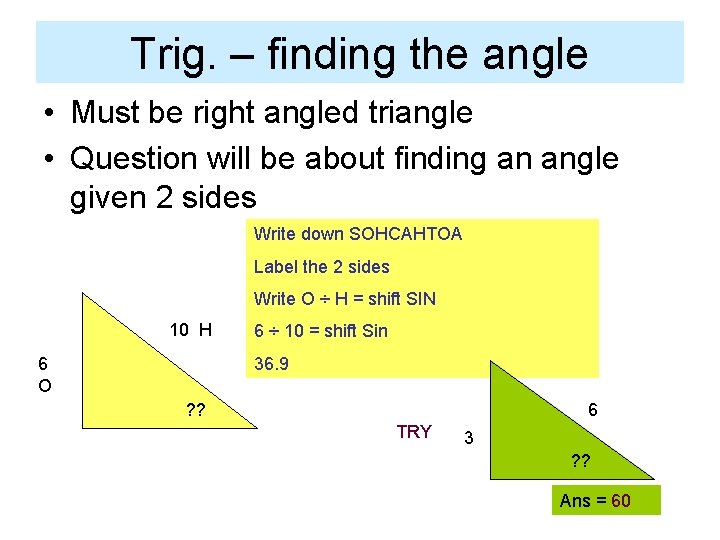 Trig. – finding the angle • Must be right angled triangle • Question will