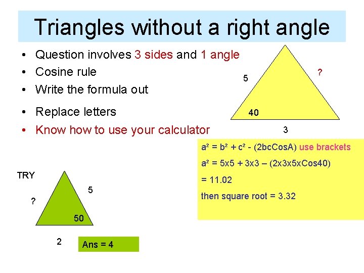 Triangles without a right angle • Question involves 3 sides and 1 angle •