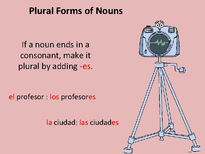 Plural Forms of Nouns If a noun ends in a consonant, make it plural